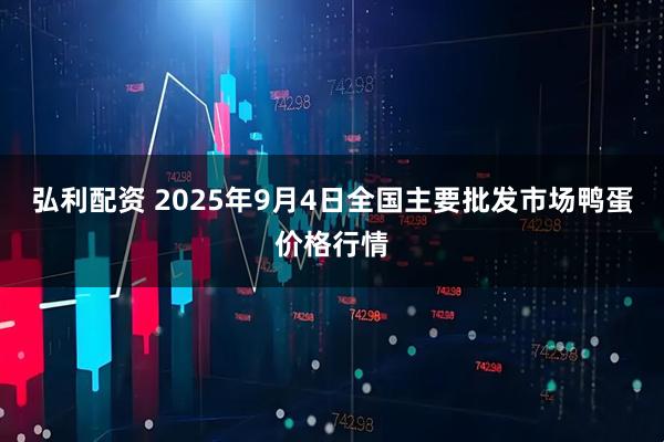 弘利配资 2025年9月4日全国主要批发市场鸭蛋价格行情